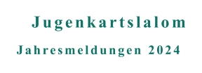 Jahresmeldungen 2024 Jugenkartslalom