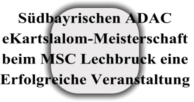 Südbayrischen ADACeKartslalom-Meisterschaftbeim MSC Lechbruck eineErfolgreiche Veranstaltung