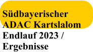 Südbayerischer ADAC Kartslalom Endlauf 2023 / Ergebnisse