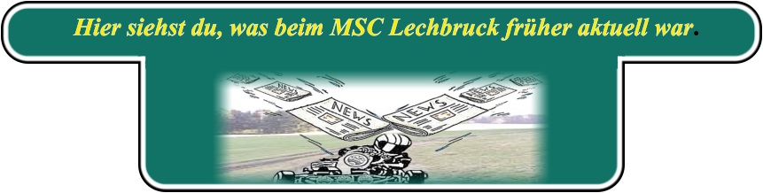 Hier siehst du, was beim MSC Lechbruck früher aktuell war.