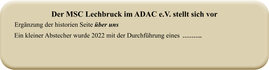 Ein kleiner Abstecher wurde 2022 mit der Durchführung eines  ……….. Ergänzung der historien Seite über uns Der MSC Lechbruck im ADAC e.V. stellt sich vor