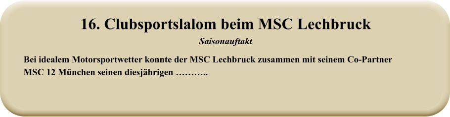 Bei idealem Motorsportwetter konnte der MSC Lechbruck zusammen mit seinem Co-Partner  MSC 12 München seinen diesjährigen ……….. 16. Clubsportslalom beim MSC Lechbruck Saisonauftakt