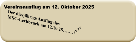 >>>> Der diesjährige Ausflug des  MSC-Lechbruck am 12.10.25…….   Vereinsausflug am 12. Oktober 2025