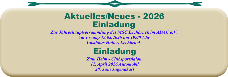 Aktuelles/Neues - 2026  EinladungZum Heim - Clubsportslalom12. April 2026 Automobil28. Juni Jugendkart EinladungZur Jahreshauptversammlung des MSC Lechbruck im ADAC e.V. Am Freitag 13.03.2026 um 19.00 Uhr Gasthaus Holler, Lechbruck