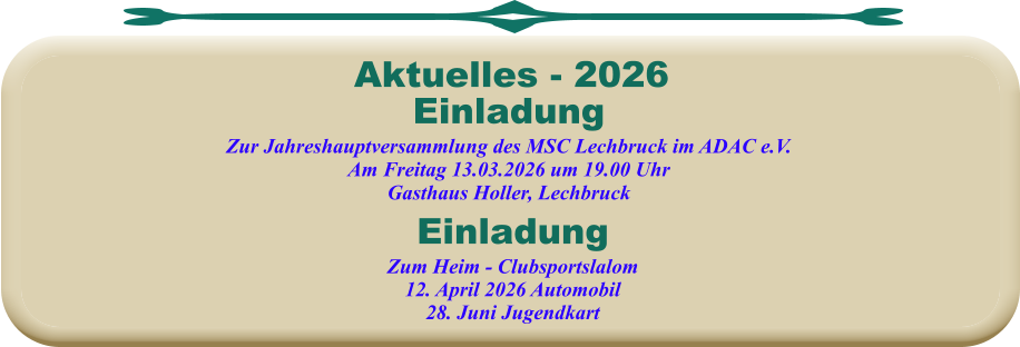 Aktuelles - 2026  EinladungZum Heim - Clubsportslalom12. April 2026 Automobil28. Juni Jugendkart EinladungZur Jahreshauptversammlung des MSC Lechbruck im ADAC e.V. Am Freitag 13.03.2026 um 19.00 Uhr Gasthaus Holler, Lechbruck
