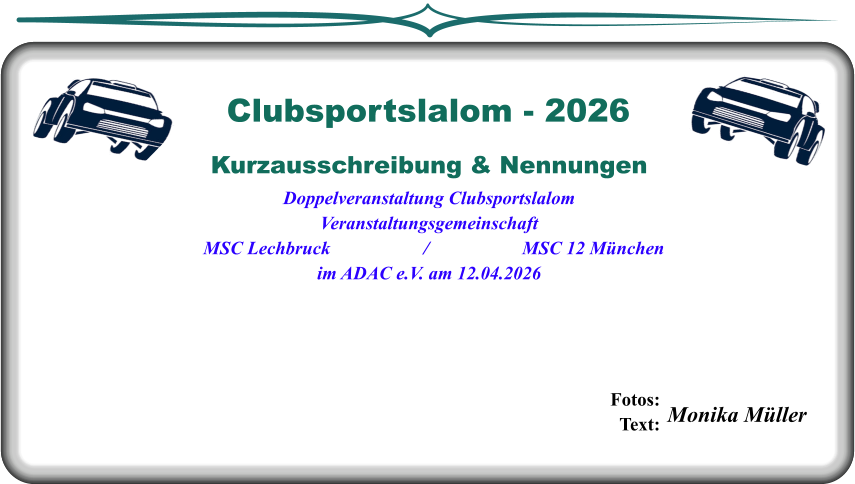 Fotos:     Text:    Monika Müller Kurzausschreibung & NennungenDoppelveranstaltung Clubsportslalom Veranstaltungsgemeinschaft   MSC Lechbruck                    /                    MSC 12 München im ADAC e.V. am 12.04.2026  Clubsportslalom - 2026