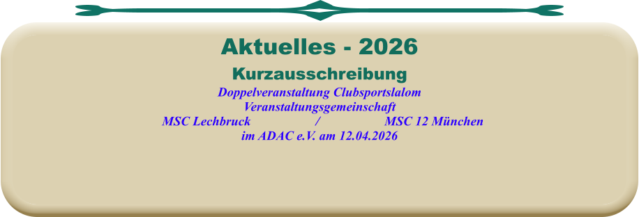 KurzausschreibungDoppelveranstaltung Clubsportslalom Veranstaltungsgemeinschaft   MSC Lechbruck                    /                    MSC 12 München im ADAC e.V. am 12.04.2026  Aktuelles - 2026