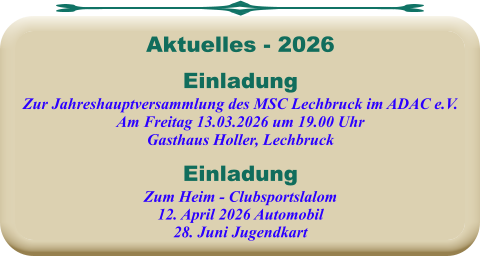 EinladungZum Heim - Clubsportslalom12. April 2026 Automobil28. Juni Jugendkart EinladungZur Jahreshauptversammlung des MSC Lechbruck im ADAC e.V. Am Freitag 13.03.2026 um 19.00 Uhr Gasthaus Holler, Lechbruck Aktuelles - 2026
