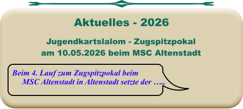 Beim 4. Lauf zum Zugspitzpokal beim     MSC Altenstadt in Altenstadt setzte der ….. Jugendkartslalom - Zugspitzpokal am 10.05.2026 beim MSC Altenstadt  Aktuelles - 2026