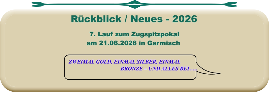 ZWEIMAL GOLD, EINMAL SILBER, EINMAL  BRONZE – UND ALLES BEI…..  7. Lauf zum Zugspitzpokal am 21.06.2026 in Garmisch     Rückblick / Neues - 2026