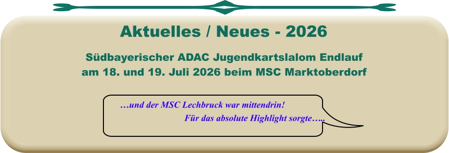 …und der MSC Lechbruck war mittendrin! Für das absolute Highlight sorgte….. Südbayerischer ADAC Jugendkartslalom Endlauf  am 18. und 19. Juli 2026 beim MSC Marktoberdorf Aktuelles / Neues - 2026