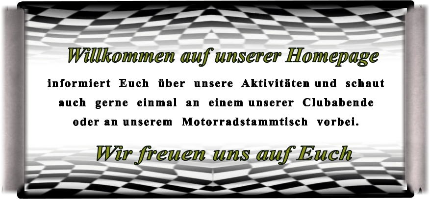 Wir freuen uns auf Euch informiert  Euch  über  unsere  Aktivitäten und  schaut  auch  gerne  einmal  an  einem unserer  Clubabende  oder an unserem  Motorradstammtisch  vorbei.  Willkommen auf unserer Homepage