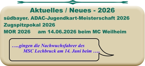 …..gingen die Nachwuchsfahrer des MSC Lechbruck am 14. Juni beim ….. südbayer. ADAC-Jugendkart-Meisterschaft 2026 Zugspitzpokal 2026MOR 2026	am 14.06.2026 beim MC Weilheim  Aktuelles / Neues - 2026