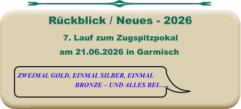 ZWEIMAL GOLD, EINMAL SILBER, EINMAL  BRONZE – UND ALLES BEI…..  …...  7. Lauf zum Zugspitzpokal am 21.06.2026 in Garmisch   Rückblick / Neues - 2026