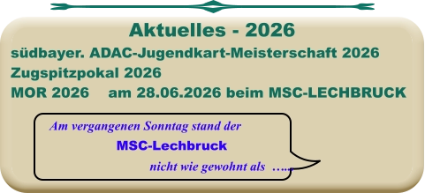 Am vergangenen Sonntag stand der  MSC-Lechbruck nicht wie gewohnt als  …... südbayer. ADAC-Jugendkart-Meisterschaft 2026 Zugspitzpokal 2026MOR 2026    am 28.06.2026 beim MSC-LECHBRUCK Aktuelles - 2026