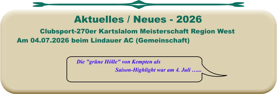 Die "grüne Hölle" von Kempten als Saison-Highlight war am 4. Juli …... Clubsport-270er Kartslalom Meisterschaft Region West Am 04.07.2026 beim Lindauer AC (Gemeinschaft)  Aktuelles / Neues - 2026