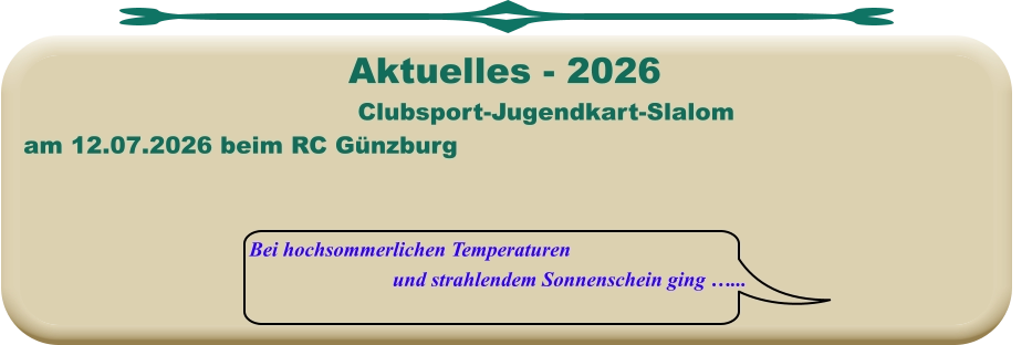 Bei hochsommerlichen Temperaturen und strahlendem Sonnenschein ging …... Clubsport-Jugendkart-Slalom am 12.07.2026 beim RC Günzburg  Aktuelles - 2026
