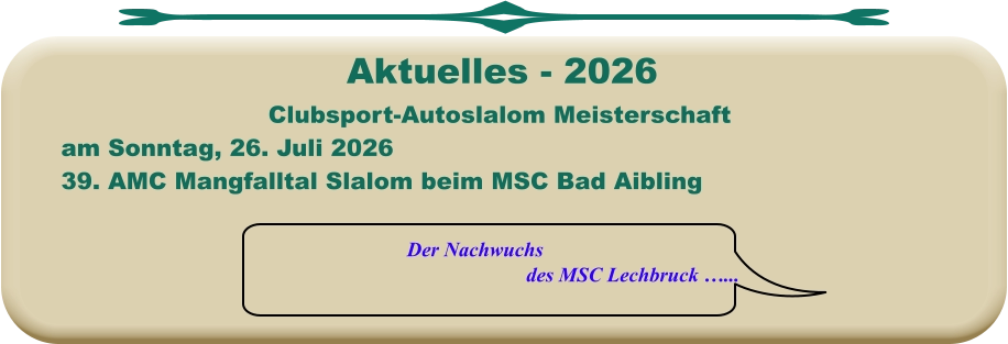 Der Nachwuchs  des MSC Lechbruck …... Clubsport-Autoslalom Meisterschaft am Sonntag, 26. Juli 2026 39. AMC Mangfalltal Slalom beim MSC Bad Aibling   Aktuelles - 2026