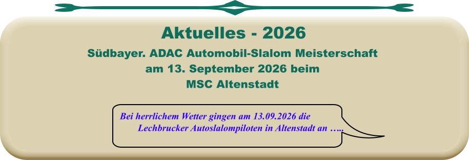 Bei herrlichem Wetter gingen am 13.09.2026 die Lechbrucker Autoslalompiloten in Altenstadt an …..  Südbayer. ADAC Automobil-Slalom Meisterschaft am 13. September 2026 beim MSC Altenstadt     Aktuelles - 2026