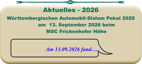 Am 13.09.2026 fand….. Württembergischen Automobil-Slalom Pokal 2026 am  13. September 2026 beim MSC Frickenhofer Höhe   Aktuelles - 2026