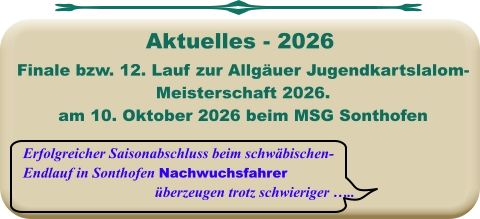 Erfolgreicher Saisonabschluss beim schwäbischen-Endlauf in Sonthofen Nachwuchsfahrer  überzeugen trotz schwieriger …..  Finale bzw. 12. Lauf zur Allgäuer Jugendkartslalom- Meisterschaft 2026. am 10. Oktober 2026 beim MSG Sonthofen   Aktuelles - 2026