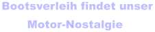 Bootsverleih findet unser       Motor-Nostalgie