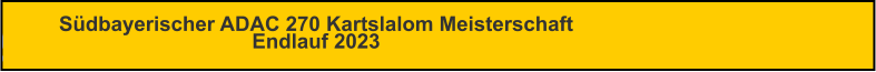 Südbayerischer ADAC 270 Kartslalom MeisterschaftEndlauf 2023