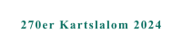 270er Kartslalom 2024