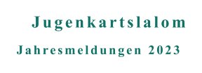 Jahresmeldungen 2023 Jugenkartslalom