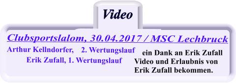 Video Clubsportslalom, 30.04.2017 / MSC Lechbruck Arthur Kellndorfer, 	2. Wertungslauf   Erik Zufall, 1. Wertungslauf  ein Dank an Erik Zufall Video und Erlaubnis von Erik Zufall bekommen.