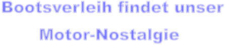 Bootsverleih findet unser       Motor-Nostalgie